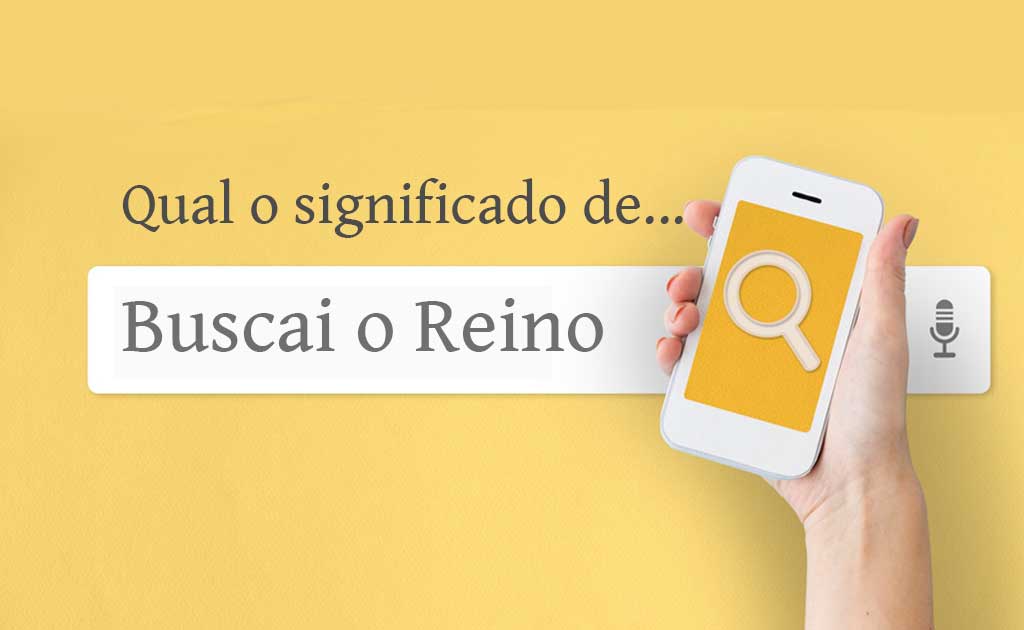 Qual é o significado da expressão “Buscai o Reino”?