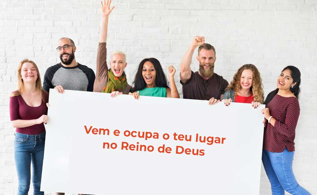 Vem e ocupa o teu lugar no Reino de Deus