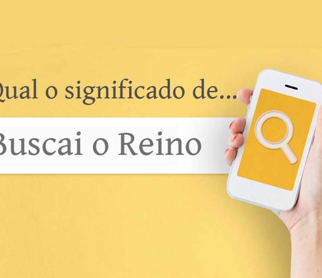 Qual é o significado da expressão “Buscai o Reino”?